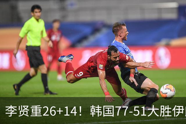 李贤重26+14！韩国77-51大胜伊朗，率先晋级决赛，中国男篮夺冠更难了